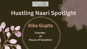 hustling naari spotlight alka gupta